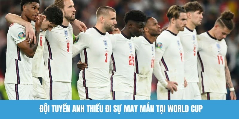 Có thể nói tuyển Anh thiếu đi một chút sự may mắn tại World Cup 