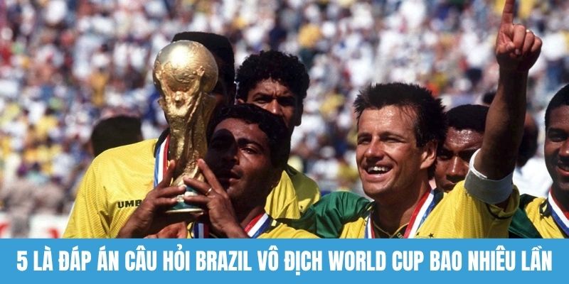 5 là đáp án câu hỏi “Brazil vô địch World Cup bao nhiêu lần?”