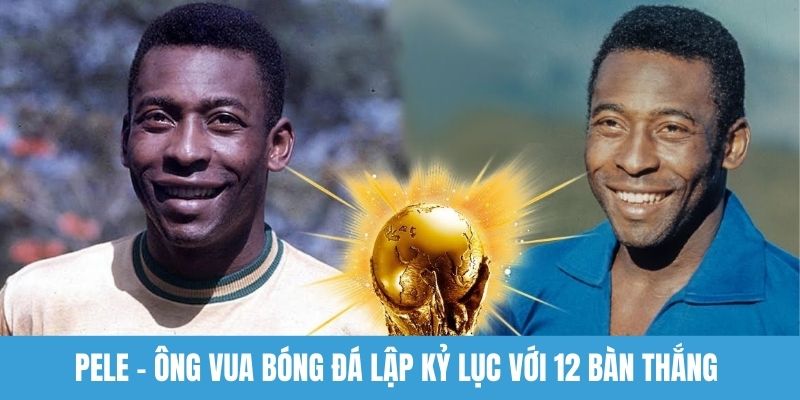 Pele - Ông vua bóng đá lập kỷ lục với 12 bàn thắng tại World Cup