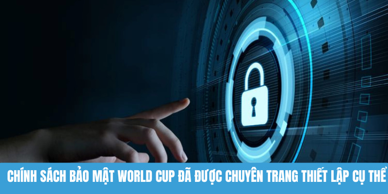Chính sách bảo mật World Cup 2026 đã được chuyên trang thiết lập cụ thể