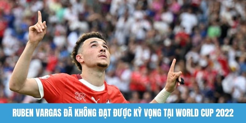 Ruban Vargas đã không đạt được kỳ vọng tại World Cup 2022