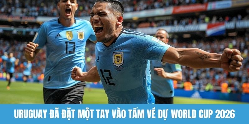 Uruguay đã đặt một tay vào tấm vé dự World Cup 2026