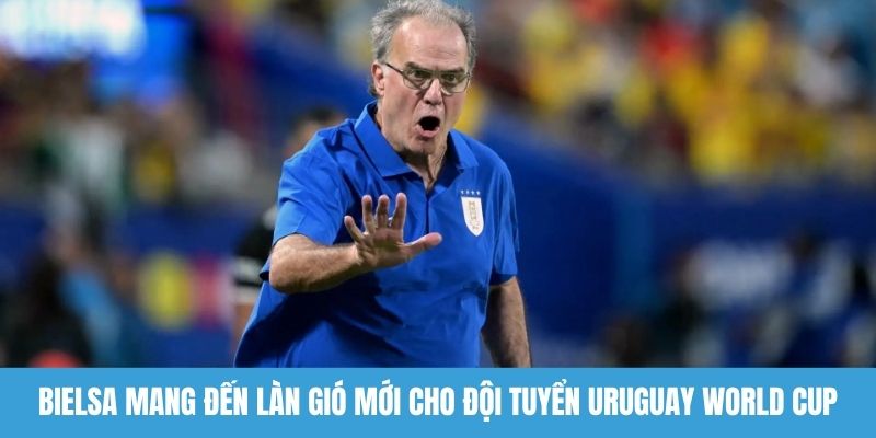 Bielsa mang đến làn gió mới cho đội tuyển Uruguay World Cup