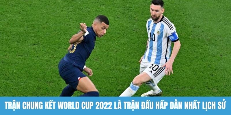 Trận chung kết World Cup 2022 là trận đấu hấp dẫn nhất lịch sử