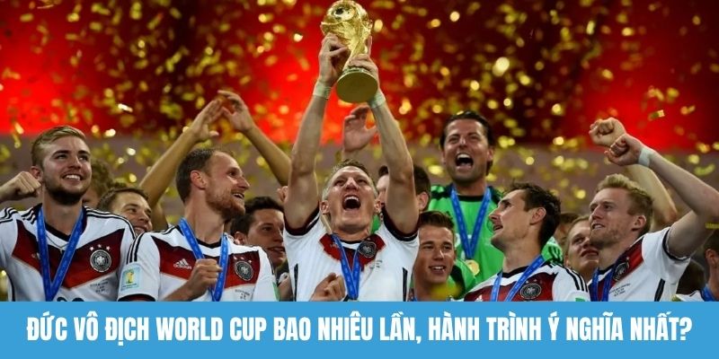 Đức vô địch World Cup bao nhiêu lần