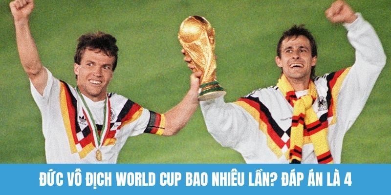 Đức vô địch World Cup bao nhiêu lần? Đáp án là 4