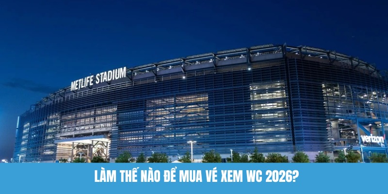 Làm thế nào để mua vé xem WC 2026?