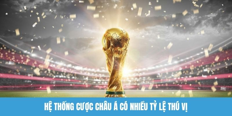 Hệ thống cược châu Á có nhiều tỷ lệ thú vị 