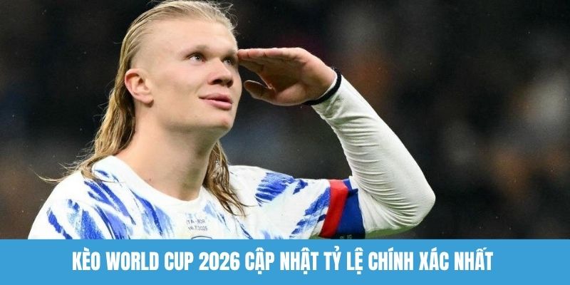 Kèo World Cup 2026 cập nhật tỷ lệ chính xác nhất
