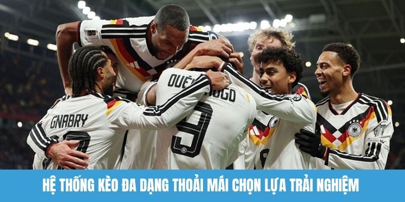 Hệ thống kèo đa dạng thoải mái chọn lựa trải nghiệm