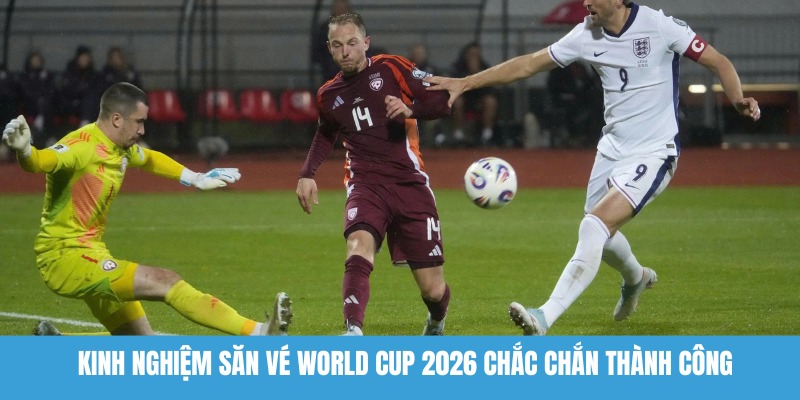 Kinh nghiệm săn vé World Cup 2026 chắc chắn thành công