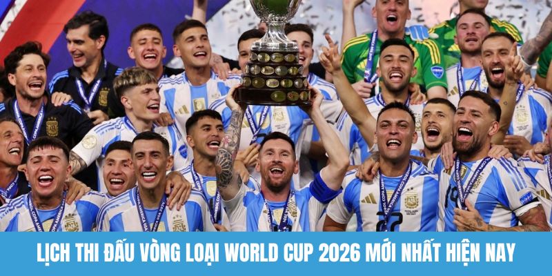 Lịch thi đấu vòng loại World Cup 2026