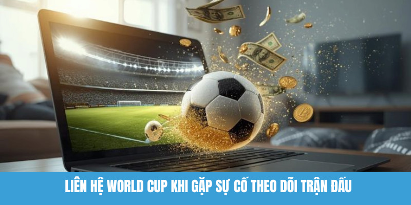 Liên hệ World Cup 2026 khi gặp sự cố theo dõi trận đấu