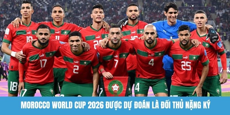 Morocco World Cup 2026 được dự đoán là đối thủ nặng ký 