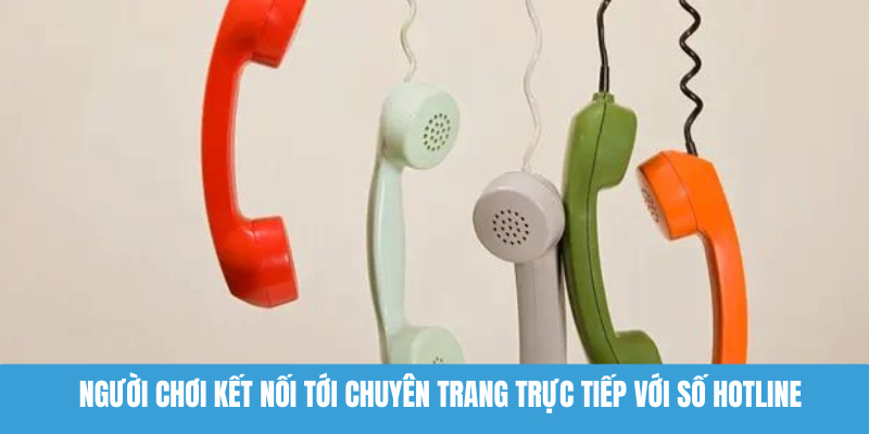 Người chơi kết nối tới chuyên trang trực tiếp với số Hotline