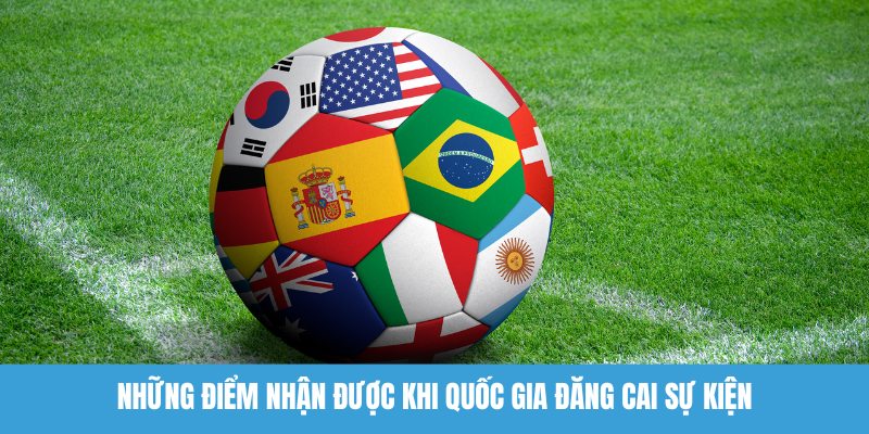 Những điểm nhận được khi quốc gia đăng cai sự kiện 
