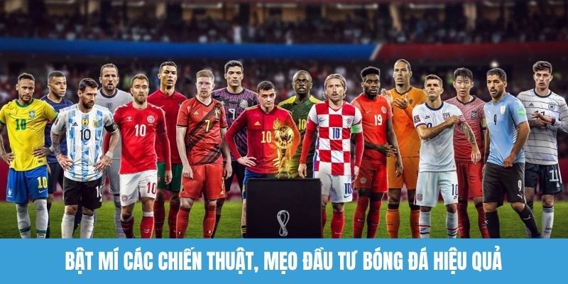 Bật mí các chiến thuật, mẹo đầu tư bóng đá hiệu quả 