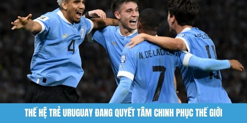 Thế hệ trẻ Uruguay đang quyết tâm chinh phục thế giới