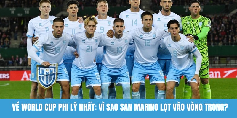 San Marino sở hữu tấm vé World Cup phi lý nhất 