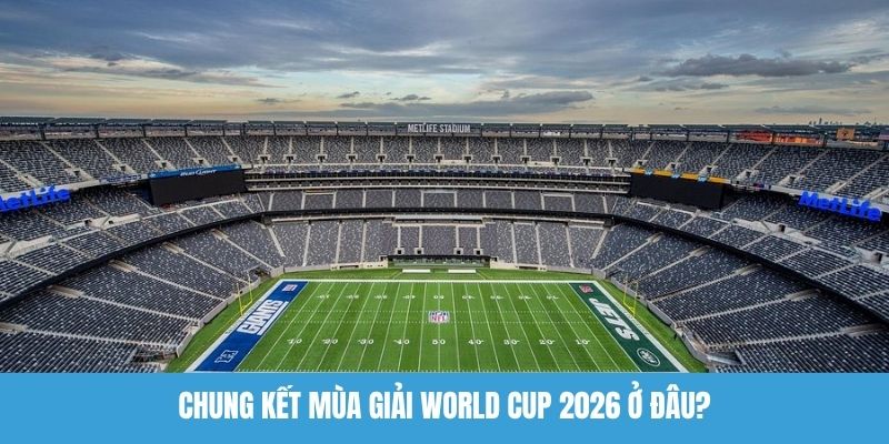 Chung kết mùa giải World Cup 2026 ở đâu?