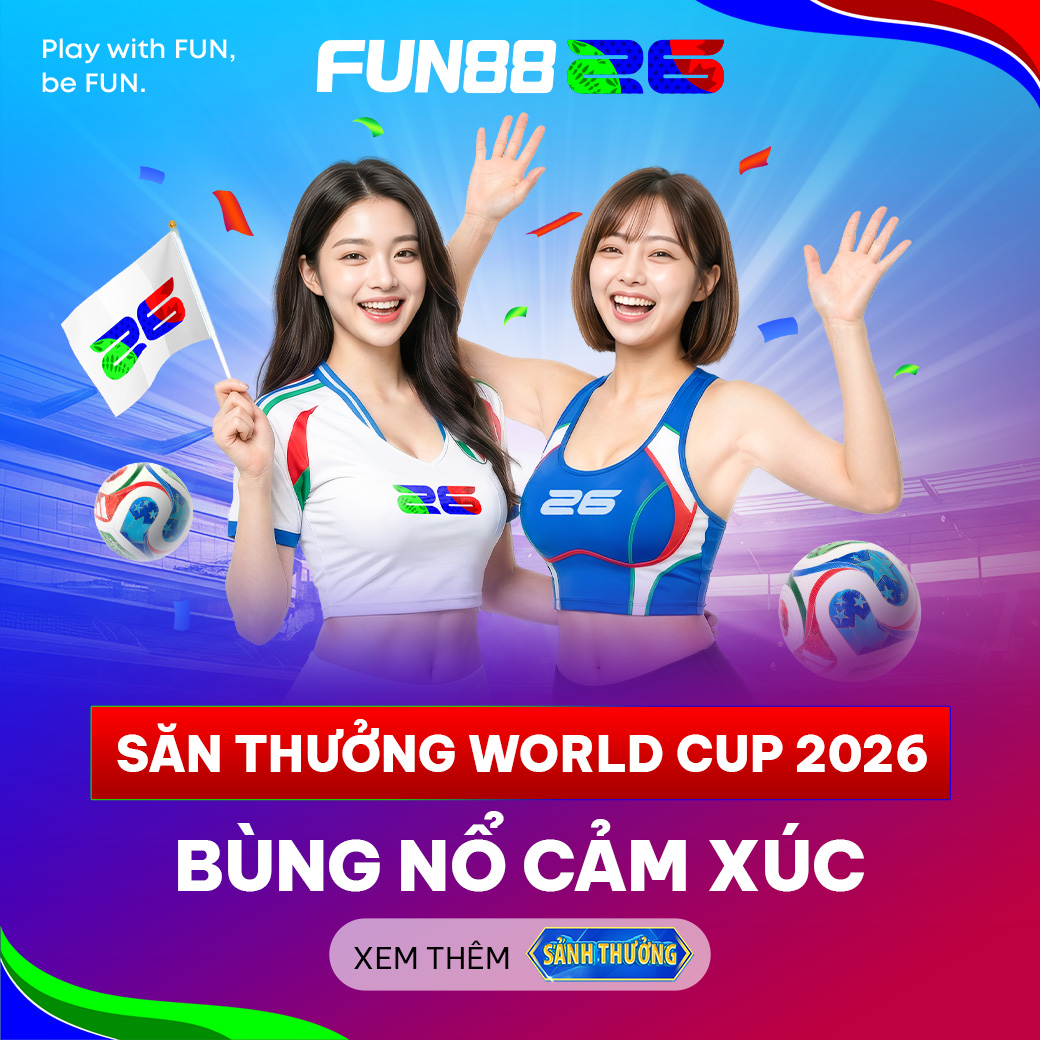 SĂN THƯỞNG WORLD CUP 2026 BÙNG NỔ CẢM XÚC